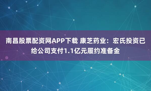 南昌股票配资网APP下载 康芝药业：宏氏投资已给公司支付1.1亿元履约准备金